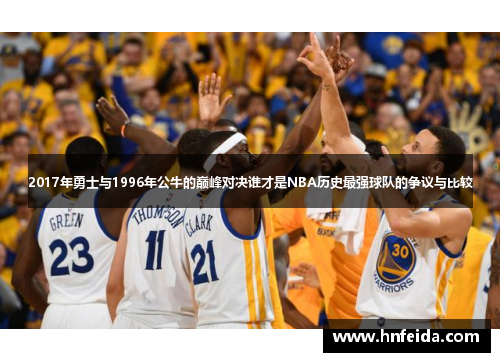 2017年勇士与1996年公牛的巅峰对决谁才是NBA历史最强球队的争议与比较
