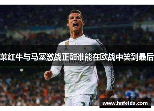 莱红牛与马塞激战正酣谁能在欧战中笑到最后