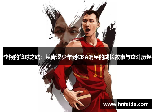 李根的篮球之路：从青涩少年到CBA明星的成长故事与奋斗历程